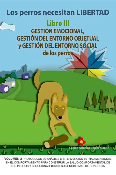 Los perros necesitan LIBERTAD. Libro III: GESTIÓN EMOCIONAL, GESTIÓN DEL ENTORNO OBJETUAL y GESTIÓN DEL ENTORNO SOCIAL de los perros (ebook)